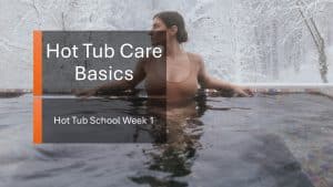 Hot Tub Care Basics, the first post in our Hot Tub School Blog Series