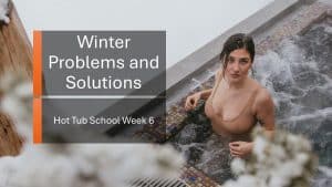 Hot Tub School Week 6: Winter Problems and Solutions
